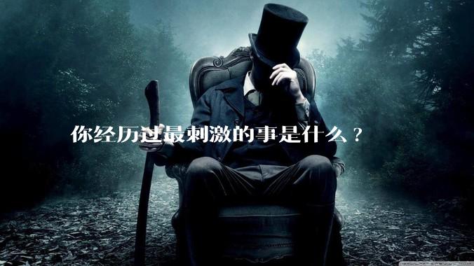 你经历过最刺激的事是什么?