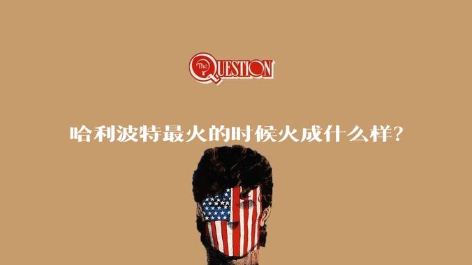 哈利波特最火的时候火成什么样？