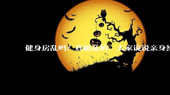 健身房乱吗？真挺乱的，大家说说亲身经历？