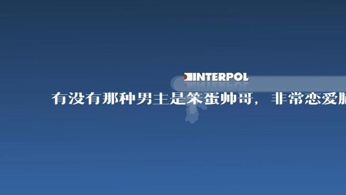 有没有那种男主是笨蛋帅哥，非常恋爱脑眼里只有女主的甜文？