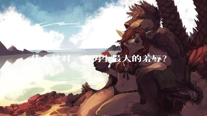 什么是对一个男生最大的羞辱？