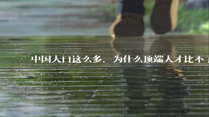 中国人口这么多，为什么顶端人才比不了西方？
