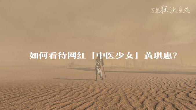 如何看待网红「中医少女」黄琪惠？
