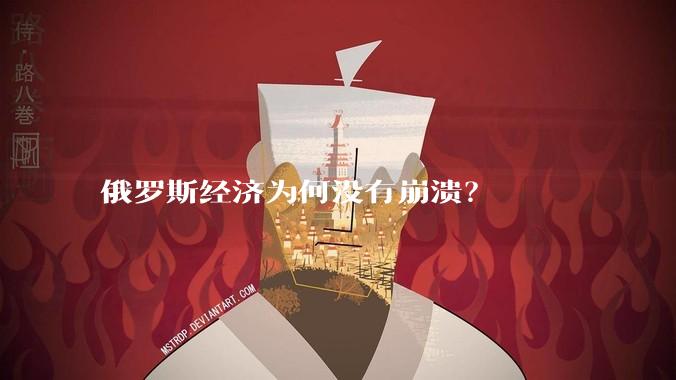 俄罗斯经济为何没有崩溃？